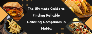 The-Ultimate-Guide-to-Finding-Reliable-Catering-Companies-in-NoidA